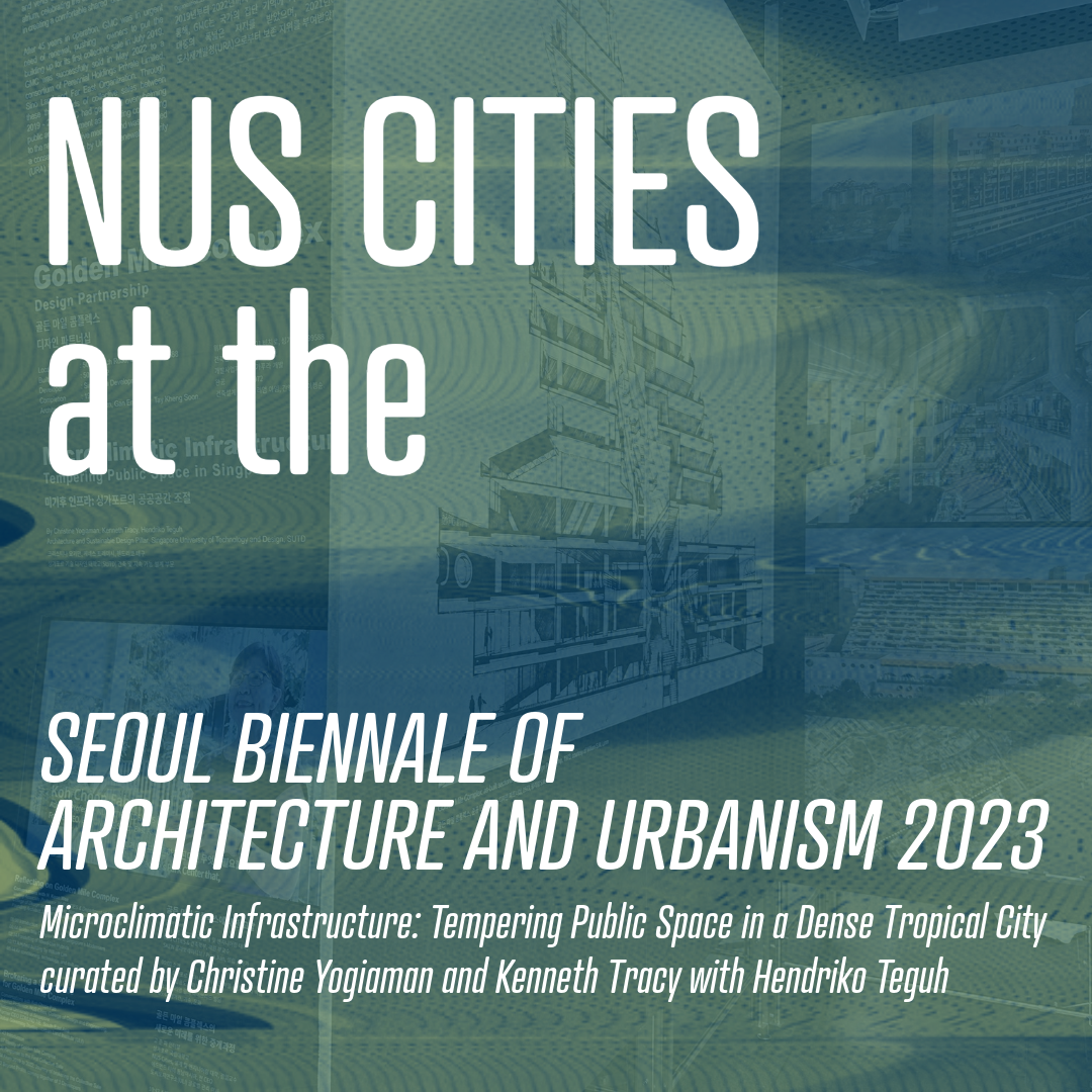 NUS Cities at the Seoul Biennale of Architecture and Urbanism 2023
